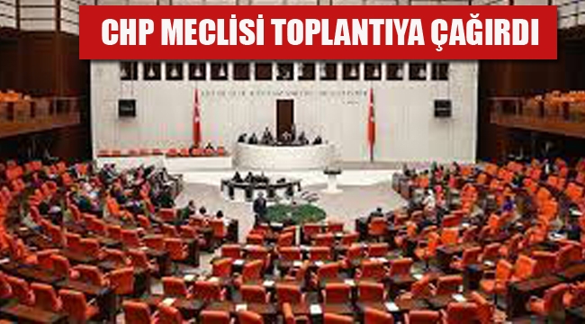 CHP Meclisi Toplantıya Çağırdı