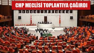 CHP Meclisi Toplantıya Çağırdı
