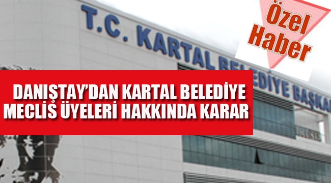 Danıştay'dan Kartal Belediye Meclis Üyeleri Hakkında Karar