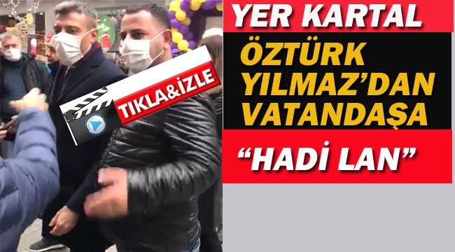 Öztürk Yılmaz'dan Vatandaşa"Hadi Lan"