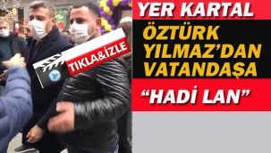 Öztürk Yılmaz'dan Vatandaşa"Hadi Lan"