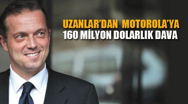 Uzan Ailesi, Motorola'ya Karşı 160 Milyon Dolarlık Tazminat Davası Başlattı