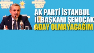 Ak Parti İstanbul İl Başkanı Şenocak "Aday Olmayacağım"