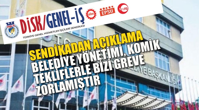 Belediye Yönetimi Komik Tekliflerle Bizi Greve Zorlamıştır