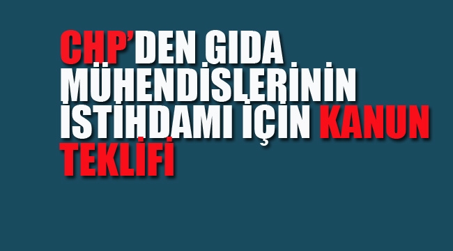 CHP'den Gıda Mühendislerinin İstihdamı İçin Kanun Teklifi