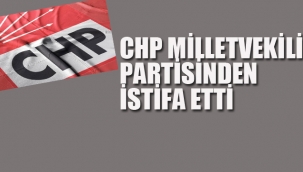 CHP Milletvekili Partisinde İstifa Etti.