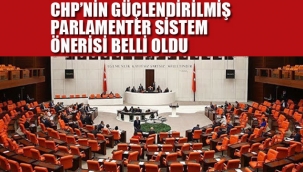 CHP'nin Güçlendirilmiş Parlamenter Sistem Önerisi Netleşti 