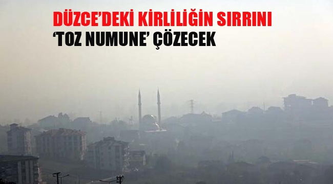 Düzce'de ki Kirliğin Sırrını "Toz Numune" Çözecek