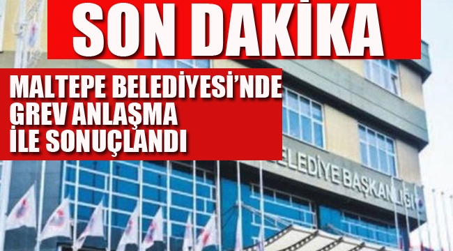 Maltepe Belediyesi'nde Grev Anlaşma İle Sonuçlandı