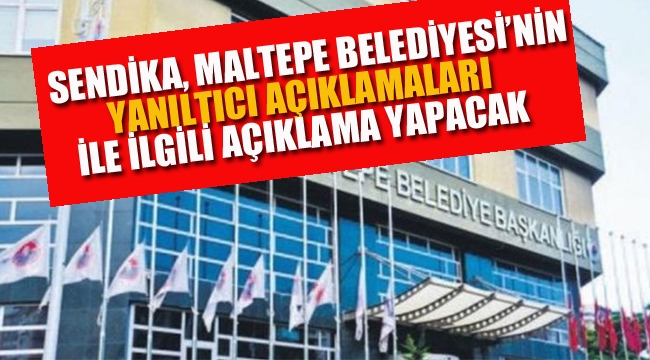 Sendika, Maltepe Belediyesi'nin Yanıltıcı Açıklamaları İle İlgili Açıklama Yapacak