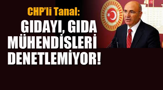 Tanal"Gıdayı, Gıda Mühendisleri Denetlemiyor!