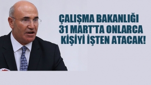 Çalışma Bakanlığı 31 Mart'ta Onlarca Kişiyi İşten Atacak!