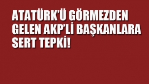 Atatürk'ü Görmezden Gelen AKP'li Başkanlara Sert Tepki