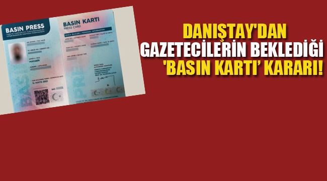 Danıştay'dan Gazetecilerin Beklediği 'Basın Kartı' Kararı!