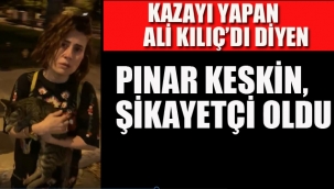 Kazayı Yapan Ali Kılıç'dı. Diyen Pınar Keskin Şikayetçi Oldu