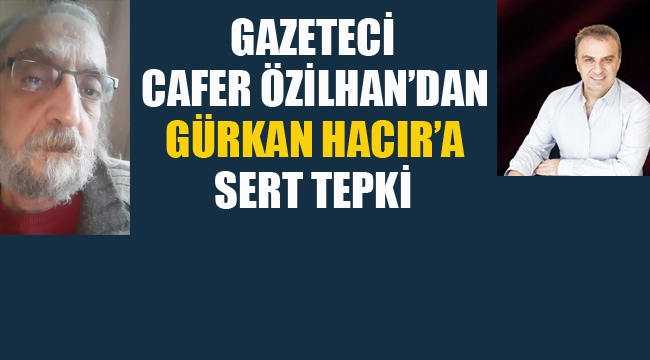 Gazeteci Cafer Özilhan'dan, Gürkan Hacır'a Sert Tepki! 