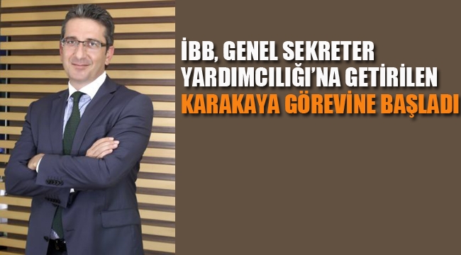 İBB, Genel Sekreter Yardımcılığı'na Atanan Karakaya, Göreve Başladı