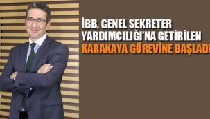 İBB, Genel Sekreter Yardımcılığı'na Atanan Karakaya, Göreve Başladı