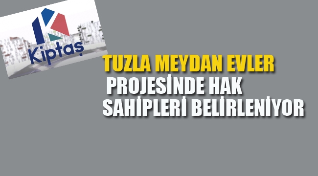  Tuzla Meydan Evler Projesinde Hak Sahipleri Belerleniyor