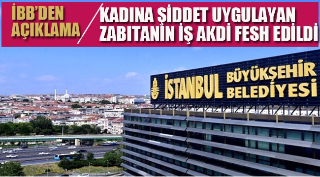 İBB "Kadına Şiddet Uygulayan Zabıtanın İş Akdi Fesh Edildi"