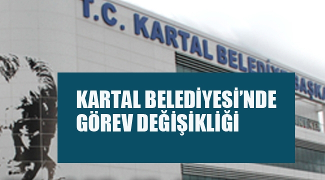 Kartal Belediyesi'nde Görev Değişikliği