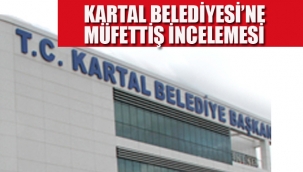 Kartal Belediyesi'ne Müfettiş İncelemesi!