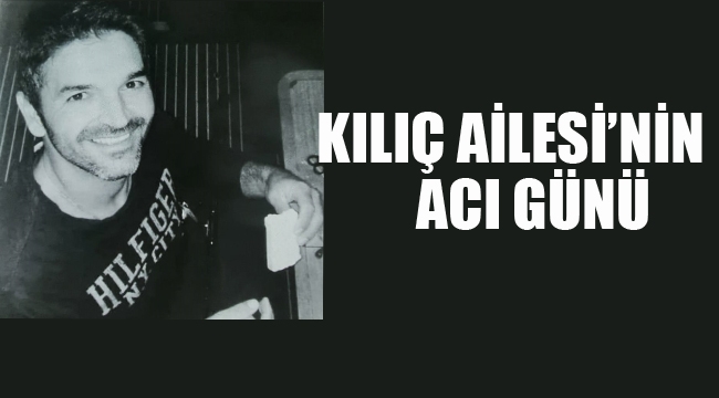 Kılıç Ailesi'nin Acı Günü