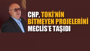 CHP, TOKİ'nin Bitmeyen Projelerini Meclise Taşıdı