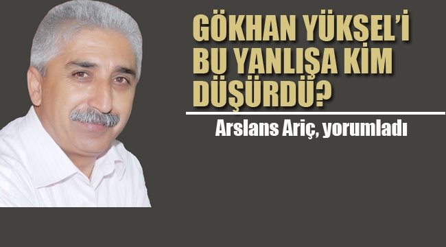 Gökhan Yüksel'i Bu Yanlışa Kim Düşürdü?