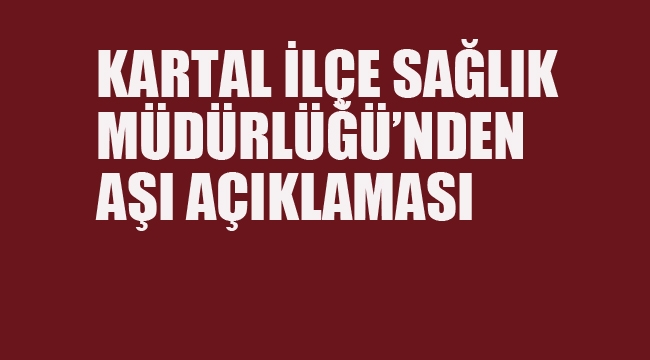 Kartal İlçe Sağlık Müdürlüğü'nden Aşı Açıklaması