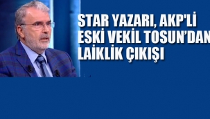 Star Yazarı, AKP'li Eski Vekil Tosun'dan Laiklik Çıkışı!