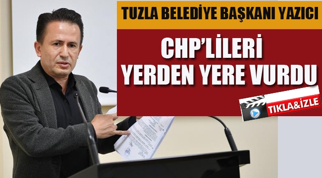 Tuzla Belediye Başkanı Yazıcı, CHP'lileri Yerden Yere Vurdu!