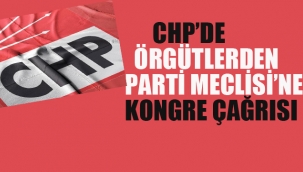 CHP'de Örgütlerden Parti Meclisi'ne Kongre Çağrısı!
