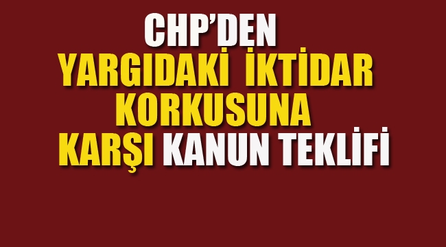 CHP'den Yargıdaki İktidar Korkusuna Karşı Kanun Teklifi
