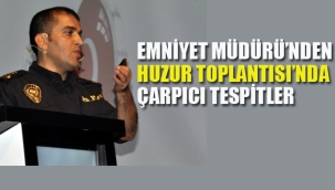  Emniyet Müdürü'nden Huzur Toplantısı'nda Çarpıcı Tespitler
