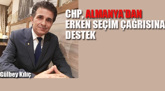 CHP Almanya'dan, Erken Seçim Çağrısı'na Destek