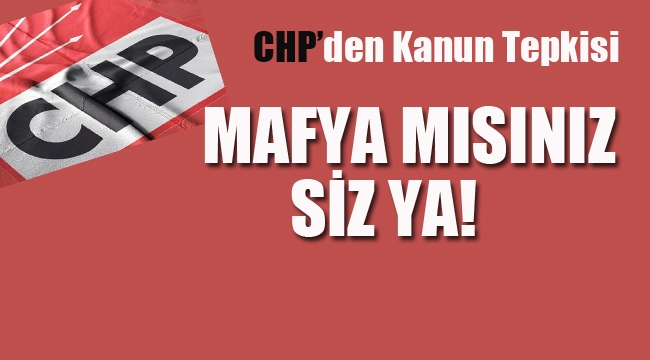 CHP'den Tepki "Mafya mısınız Siz Ya!