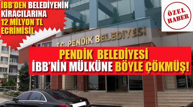 Pendik Belediyesi, İBB'nin Mülküne Böyle Çökmüş!