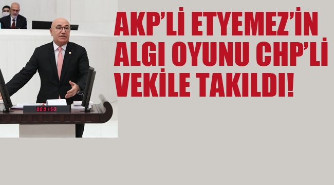 AKP'li Etyemez'in Algı Oyunu CHP'li Vekile Takıldı!