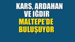 Kars, Ardahan ve Iğdır Maltepe'de Buluşuyor