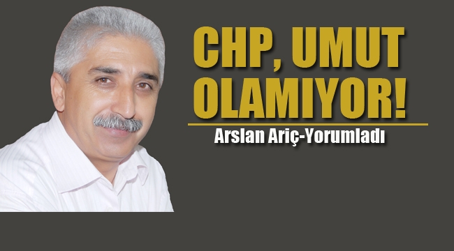 CHP, Umut Olamıyor!