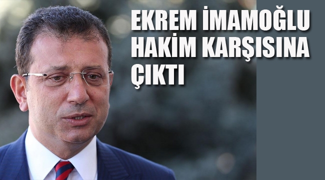 İmamoğlu Hakim Karşına Çıktı