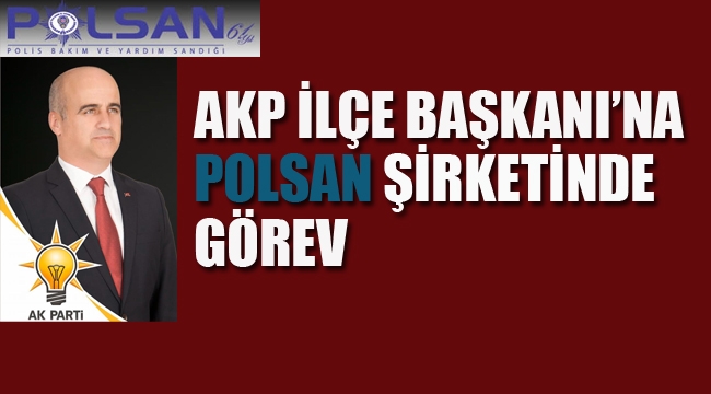 AKP İlçe Başkanı, POLSAN Şirketlerinden 'Elmacık Su'nun Başına Getirildi