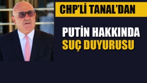 CHP'li Tanal'dan Putin Hakkında Suç Duyurusu