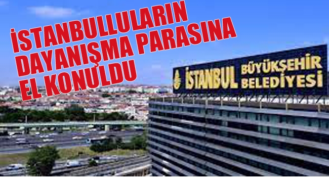 İBB, İstanbulluların Dayanışma Parasına El Konuldu