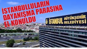 İBB, İstanbulluların Dayanışma Parasına El Konuldu