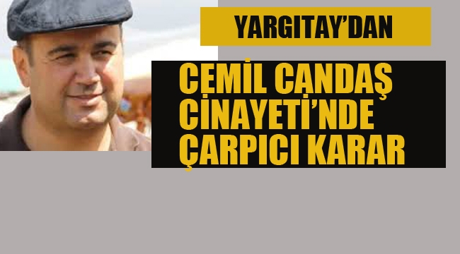 Cemil Candaş Cinayeti'nde Yargıtay'dan Çarpıcı Karar