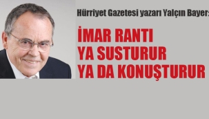 "İmar Rantı ya Susturur ya da Konuşturur"