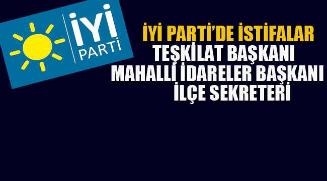 İYİ Parti'de, İstifalar