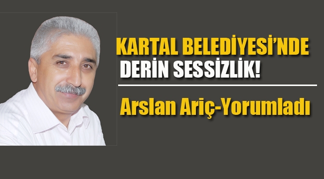 Kartal Belediyesi'nde "Derin Sessizlik!"